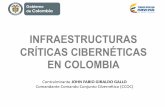 INFRAESTRUCTURAS CRÍTICAS CIBERNÉTICAS EN COLOMBIA · INFRAESTRUCTURAS CRÍTICAS CIBERNÉTICAS EN COLOMBIA Contralmirante JOHN FABIO GIRALDO GALLO Comandante Comando Conjunto Cibernético