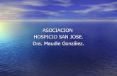 ASOCIACION HOSPICIO SAN JOSE. Dra. Maudie González. · La Casa de San José: • Fundada en el año: 1,989 • Con el eslogan: Ayudando al enfermo a través del mundo. • Ubicado