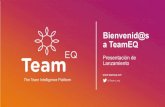 Bienvenid@s a TeamEQ · 2019. 10. 21. · Bienvenid@s a TeamEQ Presentación de Lanzamiento ¿Qué es TeamEQ? ¿QUÉ ES TEAMEQ? La plataforma de Team Intelligence que transforma tu
