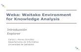 Weka: Waitako Environment for Knowledge Analysiscalonso/MUI-TIC/MineriaDatos/... · 2009. 5. 19. · Introducción a Weka: explorer 4 Introducción Software para el aprendizaje automático/minería