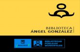 BIBLIOTECA ÁNGEL GONZÁLEZ - Madrid · BIBLIOTECA ÁNGEL GONZÁLEZ 15 El nuevo centro es el primero de titularidad municipal que prolongará su horario de apertura, abriendo los
