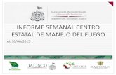 INFORME SEMANAL CENTRO ESTATAL DE MANEJO DEL FUEGOtransparencia.info.jalisco.gob.mx/sites/default/files/INFORME SEMA… · INFORME SEMANAL CENTRO ESTATAL DE MANEJO DEL FUEGO AL 18/06/2015