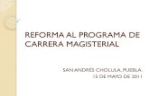REFORMA AL PROGRAMA DE CARRERA MAGISTERIAL · reforma al programa de carrera magisterial san andrÉs cholula, puebla. 15 de mayo de 2011