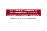 El hacker contra la universidad zombi - estebanromero.com€¦ · El hacker contra la universidad zombi fue devuelto al procomún en Madrid por Jorge Jiménez Ramírez el día 28