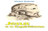 New Victor Rebelo - ESPIRITISMO ATIVOespiritismoativo.weebly.com/.../jesus_e_o_espiritismo.pdf · 2018. 8. 31. · 4–Victor Rebelo ÍNDICE Introdução — pag. 5 1ª Parte –Entrevistas