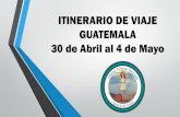 ITINERARIO DE VIAJE GUATEMALA 30 de Abril al 4 de Mayo · 2019. 9. 7. · ITINERARIO: 30 de abril: Encuentro con su guía en el aeropuerto Juan Santamaría a las 6:45am (salida del