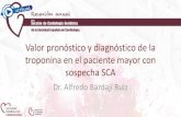 Valor pronóstico y diagnóstico de la troponina en el paciente ......2020/09/22  · Valor pronóstico y diagnóstico de la troponina en el paciente mayor con sospecha SCA Dr. Alfredo