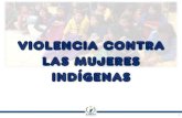 Violencia contra las Mujeres Indígenas€¦ · VIOLENCIA CONTRA LAS MUJERES 7 Violencia que se encuentra basada en la pertenencia al género femenino, es una forma de discriminación