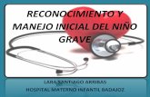 RECONOCIMIENTOY) MANEJOINICIALDELNIÑO GRAVE · 2016. 7. 27. · RECONOCIMIENTOY) MANEJOINICIALDELNIÑO GRAVE LARASANTIAGOARRIBAS HOSPITALMATERNOINFANTILBADAJOZ $ Sesión clínica.