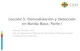 Lección 5: Demodulación y Detección en Banda Base. Parte I...Señales y Ruido La demodulación es una operación necesaria también para señales en banda base (ya en forma de pulsos)