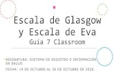 Escala de Glasgow y Escala de Eva Guía 7 Classroom...2020/10/03  · 1. La Escala de Coma de Glasgow (en Inglés Glasgow Coma Scale “GCS”)es una escala de aplicación neurológica