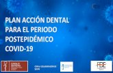 PLAN ACCIÓN DENTAL PARA EL PERIODO POSTEPIDÉMICO COVID-19 · 2020. 4. 27. · consultorio dental, público o privado, una vez se haya superado la etapa de epidemia por Covid-19