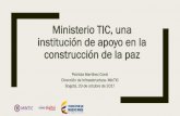 El papel del Ministerio TIC en la construcción de la paz · Ministerio TIC, una institución de apoyo en la construcción de la paz Patricia Martínez Coral Dirección de Infraestructura-