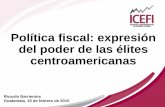 Política fiscal: expresión del poder de las élites centroamericanas · 2015. 9. 17. · tradicional y poder económico emergente (dos tipos de contratistas): • Emergente: financiamiento