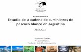 Presentación Estudio de la cadena de suministros de ......Estudio de la cadena de suministros de pescado blanco en Argentina Guillermo Cañete Programa Marino Fundación Vida Silvestre