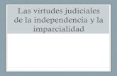 Las virtudes judiciales de la independencia y la imparcialidad...Las virtudes judiciales de la independencia y la imparcialidad Independencia e imparcialidad • En el modelo de ‘Juez