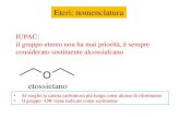 Eteri: nomenclatura · 2018. 11. 21. · Nomenclatura IUPAC • il gruppo etereo non ha mai priorità, è sempre considerato sostituente alcossialcano • Si sceglie la catena carboniosa