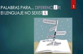 PALABRAS PARA DIFERENCI .R: 1 El LENGUAJE NO SEXISTAmayores.uji.es/.../2019/05/4.-LENGUAJE-NO-SEXISTA.pdf · 2019. 5. 14. · Estado de la cuestión. Se entiende por lenguaje no sexista,