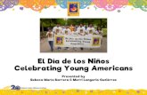 El Día de los Niños Celebrating Young Americans...El Día de los Niños •1996 First National Summit on Young Latinos •El día del niño in Mexico is April 30 •The first celebration