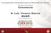 Constancia A: Luis Álvarez García (BUAP) · 2020. 8. 24. · Otorgan la presente Constancia A: Luis Álvarez García (BUAP) Por su asistencia a la: La Corporación Universitaria