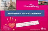 Humanizar la asistencia sanitaria - WordPress.com · 2017. 11. 8. · Humanizar la asistencia sanitaria. Esquema - Introducción: hablamos de deshumanización - Qué significa humanizar.