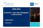 Chile 2012 El director como líder pedagógico o instruccionalaulaliderazgoeducativo.udp.cl/file.php/1/moddata/...•Elevar los estándares para todos en la búsqueda de la excelencia