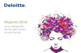 Mujeres 2015 - fotos...Mujeres 2016: una radiografía de las ejecutivas ecuatorianas Deloitte presenta la quinta edición de su estudio Mujeres Ejecutivas, donde se analiza la inserción