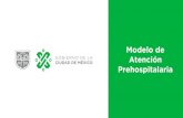 Modelo de Atención Prehospitalaria Regionalizado · 2019. 7. 14. · Modelo de Atención Prehospitalaria en la Ciudad de México. Etapas: 1era etapa: Centralización de despacho