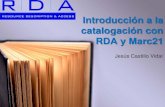 Introducción a la catalogación con RDA y Marc21...Introducción a la catalogación con RDA y Marc21 Jesús Castillo Vidal 1. Introducción a RDA. 2. El modelo conceptual de RDA.