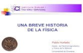 UNA BREVE HISTORIA DE LA FÍSICA · 2017. 12. 13. · UNA BREVE HISTORIA DE LA FÍSICA Pablo Hurtado ... Teoría de cuerdas y unificación de las fuerzas ... Una de las contribuciones