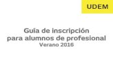 Guía de inscripción para alumnos de profesionaldise.ciaa.udem.edu.mx/adicionales/aviprof/guia... · 2016. 4. 7. · Guía de inscripción para alumnos de profesional Verano 2016