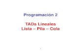 Programación 2 TADs Lineales Lista Pila Cola · 2020. 4. 24. · Un stack (o pila) es una clase especial de lista en la que todas las inserciones y supresiones de elementos se efectúan