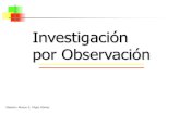 Investigación por Observación...Investigación por Observación OBSERVACION: Registrar patrones de conducta de la gente, objetos y eventos en forma sistemática para obtener información