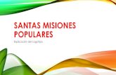 Santas misiones populares...POPULARES. Las Santas Misiones Populares, son una PROPUESTA PASTORAL que contiene una metodología, una mística y una espiritualidad, que la Diócesis