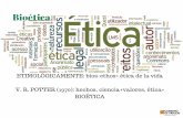 ETIMOLÓGICAMENTE: bios-ethos= ética de la vidaV. R. POTTER ...